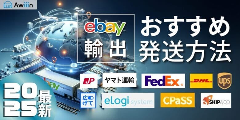 【2025年最新】eBay輸出でのおすすめ発送方法（CPaSS・FedEx・DHL・UPS・ヤマト運輸・Hirogete・eLogi・Ship＆CO）