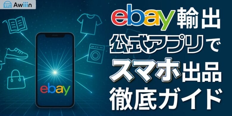 eBay公式アプリでスマホ出品！始め方から活用法まで徹底ガイド