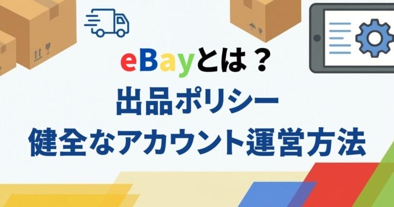 【eBayとは？】出品ポリシー~健全なアカウント運営方法~